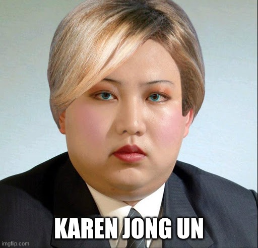 North Karena | KAREN JONG UN | image tagged in memes,funny,cursed image,kim jong un | made w/ Imgflip meme maker