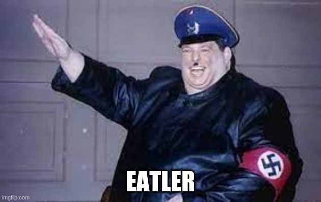 eatler | EATLER | image tagged in memes,funny,hitler,msmg | made w/ Imgflip meme maker