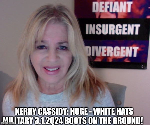Kerry Cassidy: HUGE - White Hats Military 3.1.2Q24 Boots on the Ground! (Video) 