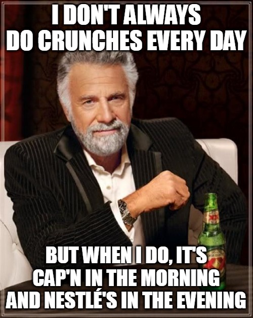 The Most Interesting Man In The World Meme | I DON'T ALWAYS DO CRUNCHES EVERY DAY; BUT WHEN I DO, IT'S CAP'N IN THE MORNING AND NESTLÉ'S IN THE EVENING | image tagged in memes,the most interesting man in the world,meme,funny | made w/ Imgflip meme maker