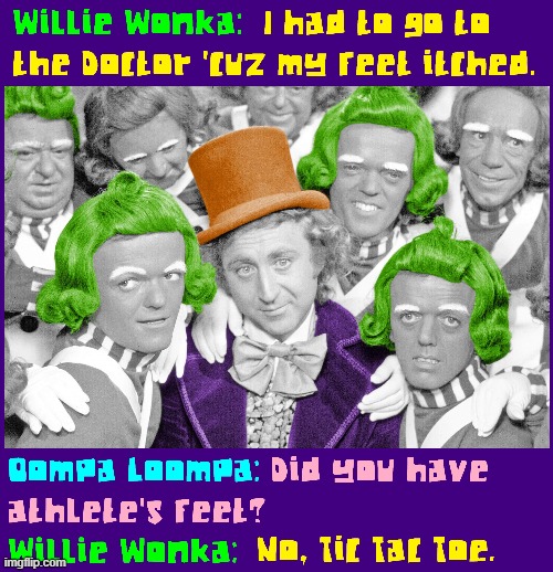 Willie: My Feet Itch - Oompa Loompa: Ur face is killing me | image tagged in vince vance,tic tac toe,memes,willie wonka,oompa loompas,athletes foot | made w/ Imgflip meme maker