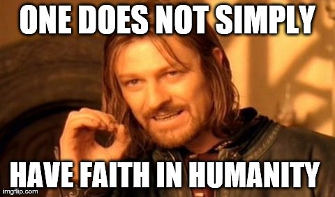 One Does Not Simply | ONE DOES NOT SIMPLY HAVE FAITH IN HUMANITY | image tagged in memes,one does not simply | made w/ Imgflip meme maker