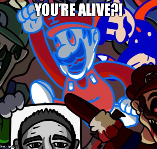 YOU’RE ALIVE?! | made w/ Imgflip meme maker