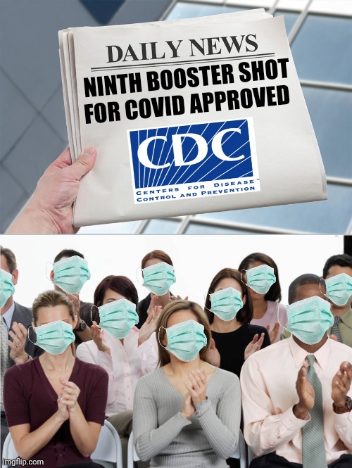 Boosters (gene therapy shots) | NINTH BOOSTER SHOT FOR COVID APPROVED | image tagged in covid-19,vaccines,cdc | made w/ Imgflip meme maker