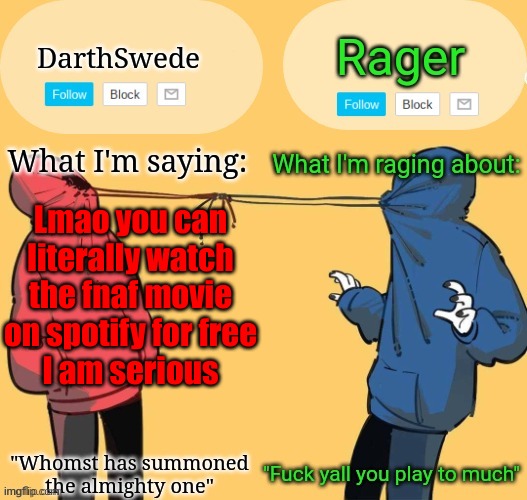 Swede x rager shared announcement temp (by Insanity.) | Lmao you can literally watch the fnaf movie on spotify for free
I am serious | image tagged in swede x rager shared announcement temp by insanity | made w/ Imgflip meme maker
