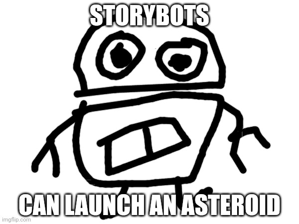 STORYBOTS; CAN LAUNCH AN ASTEROID | made w/ Imgflip meme maker