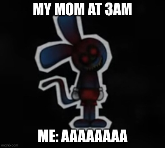 Riggy has officially lost it. | MY MOM AT 3AM; ME: AAAAAAAA | image tagged in riggy has officially lost it | made w/ Imgflip meme maker