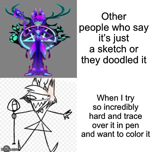 Like Why! | Other people who say it’s just a sketch or they doodled it; When I try so incredibly hard and trace over it in pen and want to color it | image tagged in memes,drake hotline bling | made w/ Imgflip meme maker