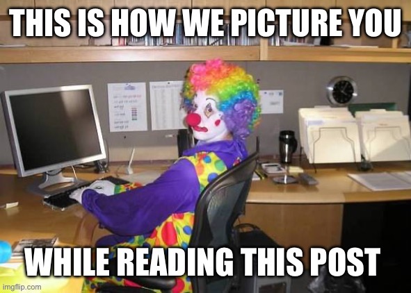Clown posting on social media | image tagged in clown,social media | made w/ Imgflip meme maker