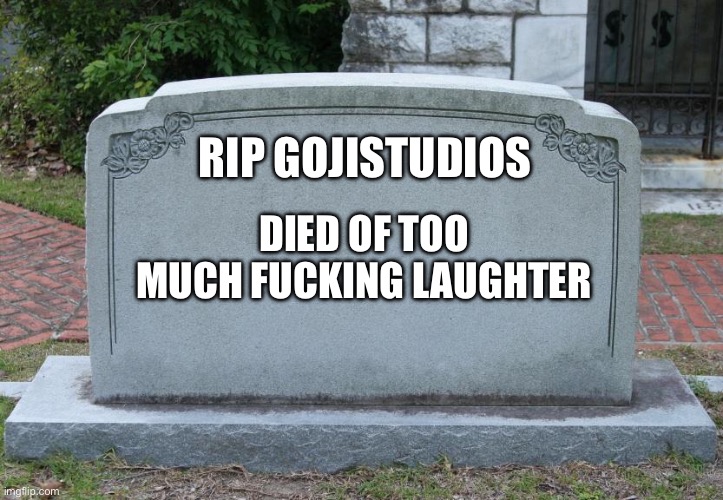 Gravestone | RIP GOJISTUDIOS DIED OF TOO MUCH FUCKING LAUGHTER | image tagged in gravestone | made w/ Imgflip meme maker