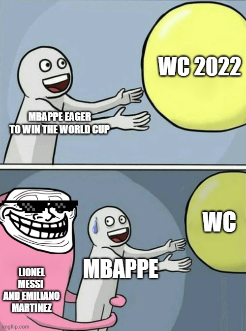 messi and emiliano with the wc | WC 2022; MBAPPE EAGER TO WIN THE WORLD CUP; WC; LIONEL MESSI  AND EMILIANO MARTINEZ; MBAPPE | image tagged in memes,running away balloon,football,funny | made w/ Imgflip meme maker