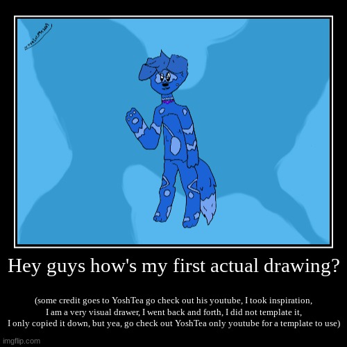 Hey guys how's my first actual drawing? | (some credit goes to YoshTea go check out his youtube, I took inspiration, I am a very visual draw | image tagged in oc,furry | made w/ Imgflip demotivational maker