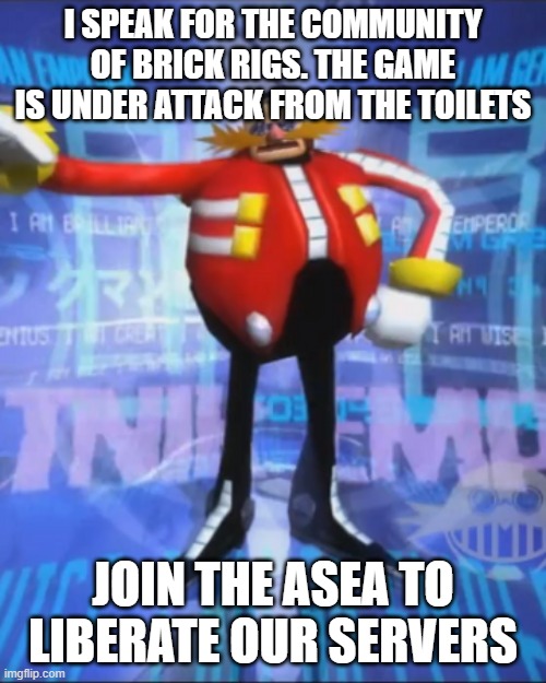 for freedom! | I SPEAK FOR THE COMMUNITY OF BRICK RIGS. THE GAME IS UNDER ATTACK FROM THE TOILETS; JOIN THE ASEA TO LIBERATE OUR SERVERS | image tagged in eggmans announcment | made w/ Imgflip meme maker