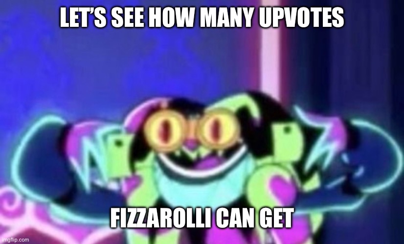 Let’s see how many upvotes Fizzarolli can get | LET’S SEE HOW MANY UPVOTES; FIZZAROLLI CAN GET | image tagged in helluva boss | made w/ Imgflip meme maker