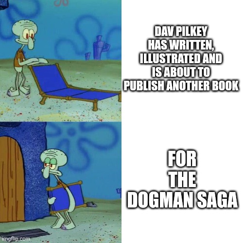 I don't hate It, but I prefer Captain Underpants | DAV PILKEY HAS WRITTEN, ILLUSTRATED AND IS ABOUT TO PUBLISH ANOTHER BOOK; FOR THE DOGMAN SAGA | image tagged in squidward chair | made w/ Imgflip meme maker