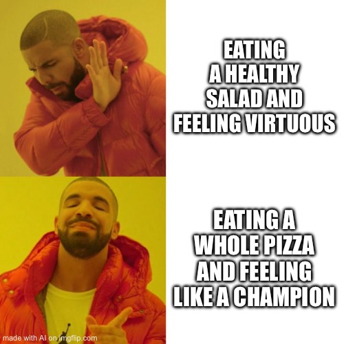 real | EATING A HEALTHY SALAD AND FEELING VIRTUOUS; EATING A WHOLE PIZZA AND FEELING LIKE A CHAMPION | image tagged in drake blank | made w/ Imgflip meme maker