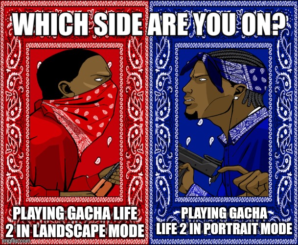 WHICH SIDE ARE YOU ON? | PLAYING GACHA LIFE 2 IN LANDSCAPE MODE; PLAYING GACHA LIFE 2 IN PORTRAIT MODE | image tagged in which side are you on | made w/ Imgflip meme maker