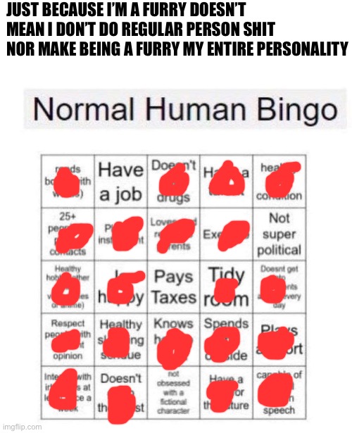 Normal human bingo | JUST BECAUSE I’M A FURRY DOESN’T MEAN I DON’T DO REGULAR PERSON SHIT NOR MAKE BEING A FURRY MY ENTIRE PERSONALITY | image tagged in normal human bingo,furry,normal | made w/ Imgflip meme maker