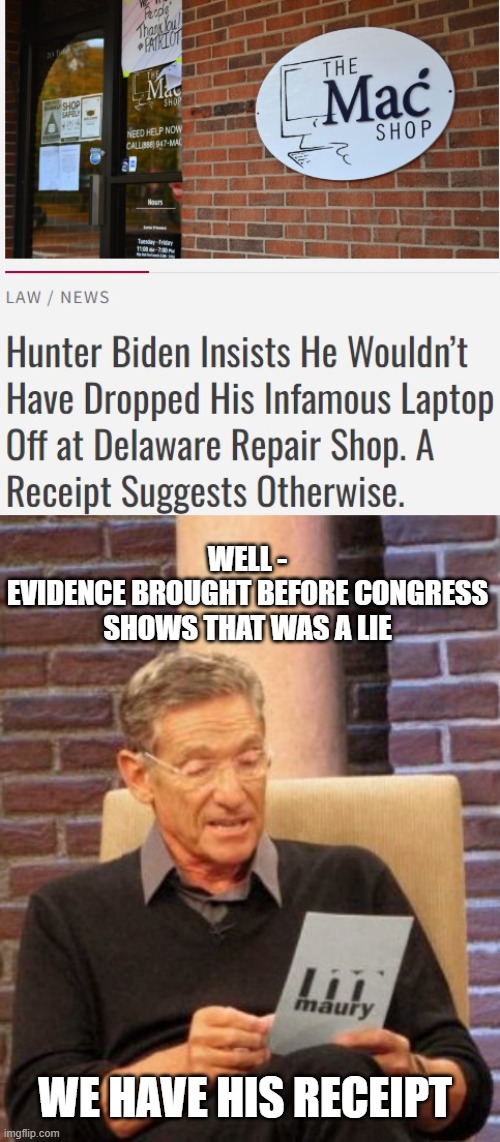 Lying is what the Bidens Do | WELL -
EVIDENCE BROUGHT BEFORE CONGRESS SHOWS THAT WAS A LIE; WE HAVE HIS RECEIPT | image tagged in maury lie detector,leftist,liberals,hunter,democrats | made w/ Imgflip meme maker
