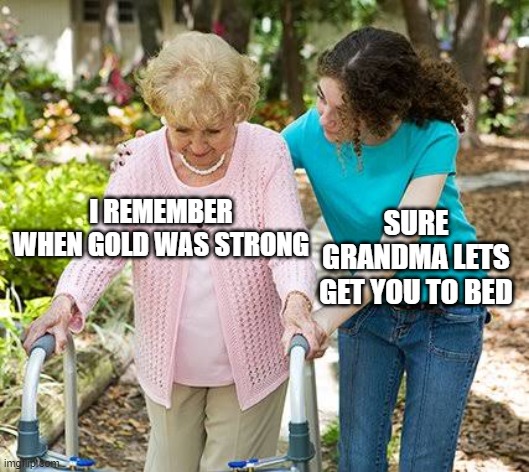 Sure grandma let's get you to bed | I REMEMBER WHEN GOLD WAS STRONG; SURE GRANDMA LETS GET YOU TO BED | image tagged in sure grandma let's get you to bed | made w/ Imgflip meme maker