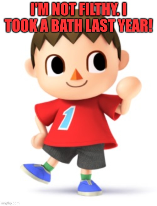 Animal Crossing Logic | I'M NOT FILTHY. I TOOK A BATH LAST YEAR! | image tagged in animal crossing logic | made w/ Imgflip meme maker