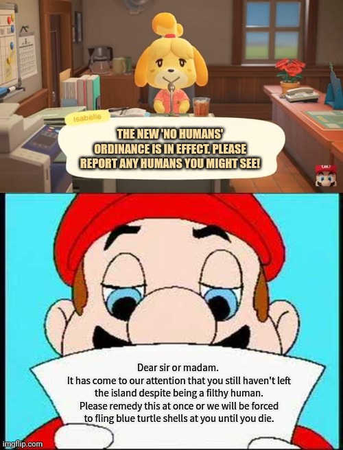 THE NEW 'NO HUMANS' ORDINANCE IS IN EFFECT. PLEASE REPORT ANY HUMANS YOU MIGHT SEE! Dear sir or madam. 
It has come to our attention that yo | image tagged in isabelle animal crossing announcement,hotel mario letter | made w/ Imgflip meme maker