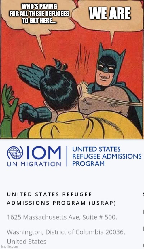 WE ARE; WHO'S PAYING FOR ALL THESE REFUGEES TO GET HERE.... | image tagged in memes,batman slapping robin,funny memes | made w/ Imgflip meme maker