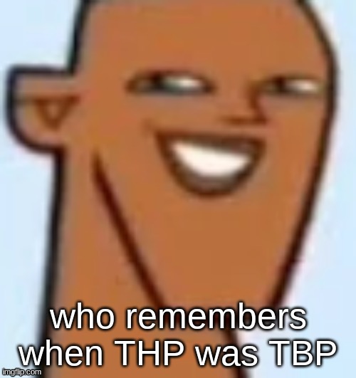 justin | who remembers when THP was TBP | image tagged in justin | made w/ Imgflip meme maker