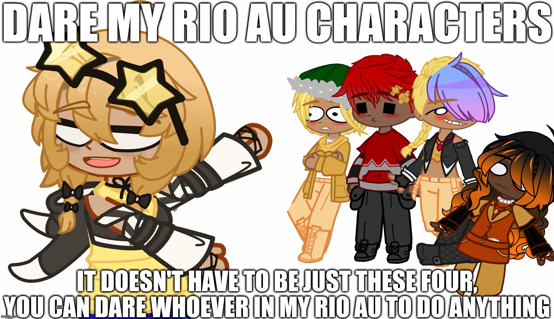 i need post ideas so gimme yours  ⁠ ͡⁠°⁠ ͜⁠ʖ⁠ ͡⁠° (the dare posts will be tagged with "Rio does your dares") | DARE MY RIO AU CHARACTERS; IT DOESN'T HAVE TO BE JUST THESE FOUR, YOU CAN DARE WHOEVER IN MY RIO AU TO DO ANYTHING | image tagged in rio,rio does your dares | made w/ Imgflip meme maker