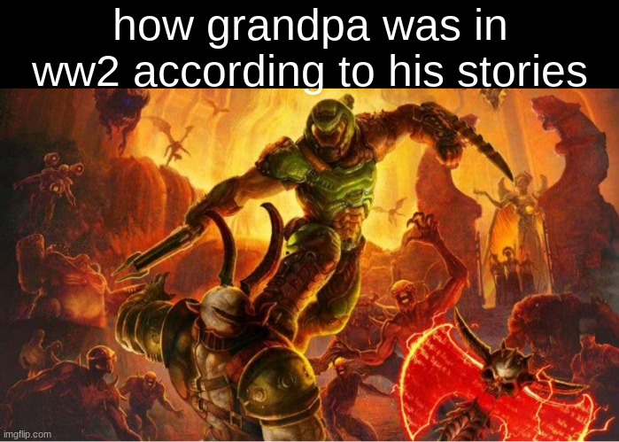 Doom guy | how grandpa was in ww2 according to his stories | image tagged in doom guy | made w/ Imgflip meme maker