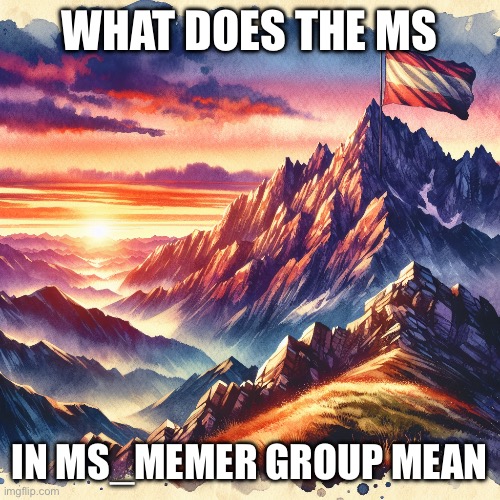 Austria forever | WHAT DOES THE MS; IN MS_MEMER GROUP MEAN | image tagged in austria forever | made w/ Imgflip meme maker