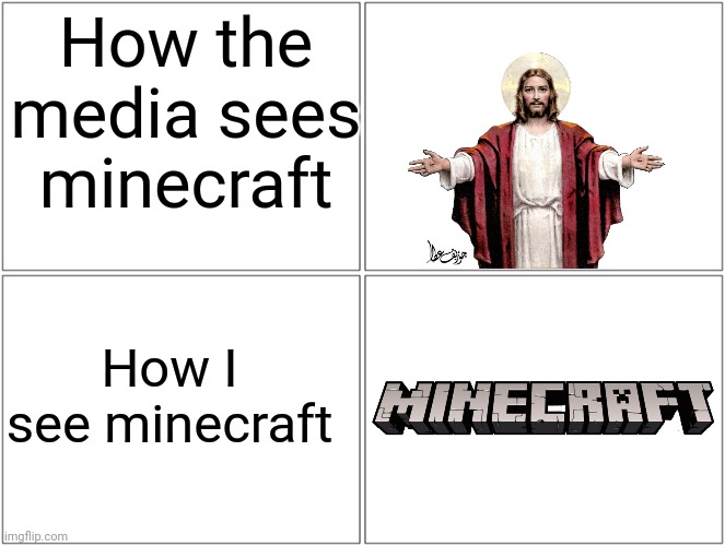 Minecraft is being treated as a religion at this point. | How the media sees minecraft; How I see minecraft | image tagged in memes,blank comic panel 2x2,minecraft,honest,too much minecraft | made w/ Imgflip meme maker