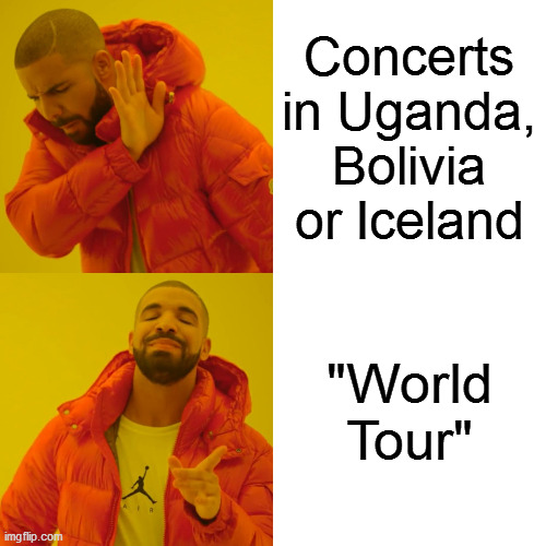 That's better... | Concerts in Uganda, Bolivia or Iceland; "World Tour" | image tagged in memes,drake hotline bling | made w/ Imgflip meme maker