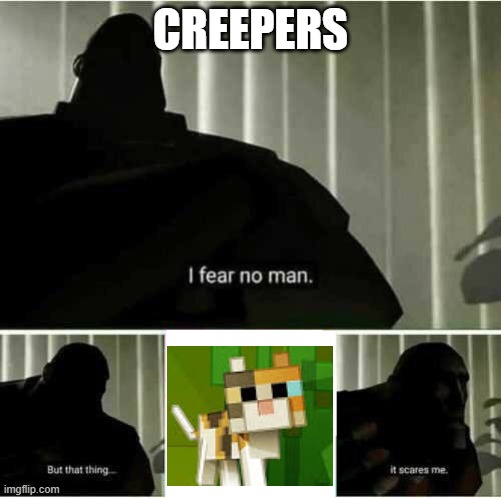 I fear no man | CREEPERS | image tagged in i fear no man | made w/ Imgflip meme maker