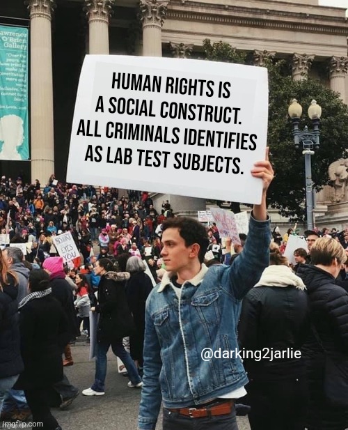 Vivisect Rapists not Rabbits #CriminalLivesDontMatter | Human rights is a social construct. All criminals identifies as lab test subjects. @darking2jarlie | image tagged in man holding sign,criminals,human rights | made w/ Imgflip meme maker
