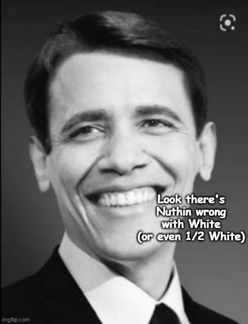 Look there's Nuthin wrong with White
(or even 1/2 White) | made w/ Imgflip meme maker