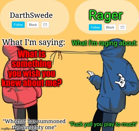 Swede x rager shared announcement temp (by Insanity.) | What is something you wish you knew about me? | image tagged in swede x rager shared announcement temp by insanity | made w/ Imgflip meme maker