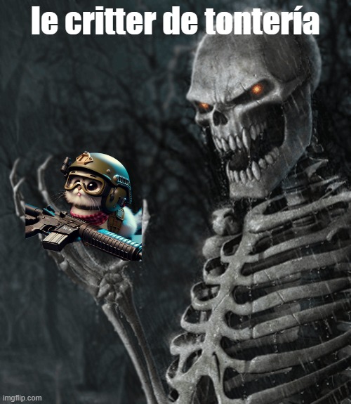 skeleton holding nothing | le critter de tontería | image tagged in skeleton holding nothing | made w/ Imgflip meme maker