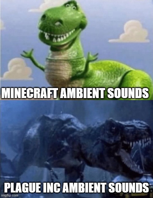 Happy Angry Dinosaur | MINECRAFT AMBIENT SOUNDS; PLAGUE INC AMBIENT SOUNDS | image tagged in happy angry dinosaur | made w/ Imgflip meme maker