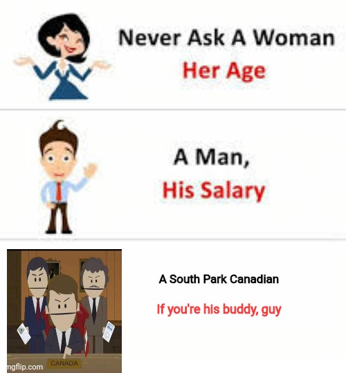 I'm not your guy, friend | A South Park Canadian; If you're his buddy, guy | image tagged in never ask a woman her age | made w/ Imgflip meme maker