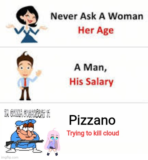 Never ask a woman her age | Pizzano; Trying to kill cloud | image tagged in never ask a woman her age | made w/ Imgflip meme maker