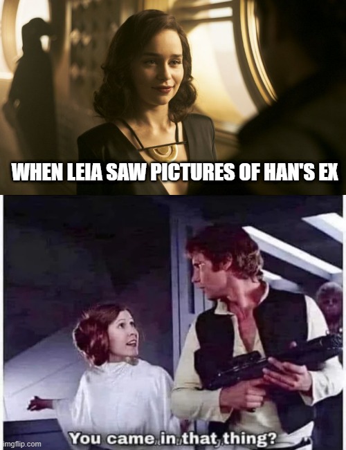 Han's Ex | WHEN LEIA SAW PICTURES OF HAN'S EX | image tagged in qi'ra | made w/ Imgflip meme maker
