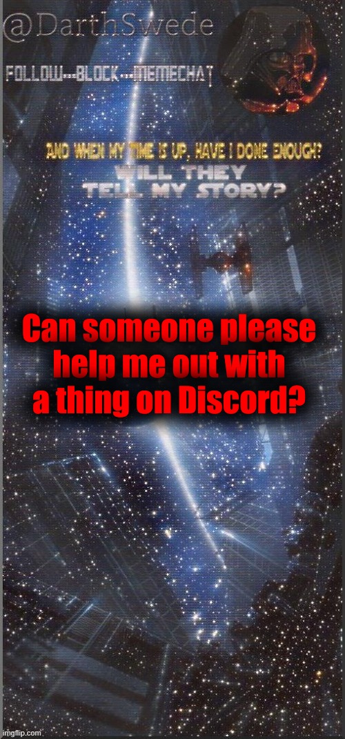 DarthSwede announcement template | Can someone please help me out with a thing on Discord? | image tagged in darthswede announcement template new | made w/ Imgflip meme maker