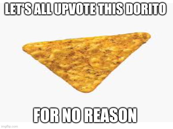 LET'S ALL UPVOTE THIS DORITO; FOR NO REASON | image tagged in tag | made w/ Imgflip meme maker