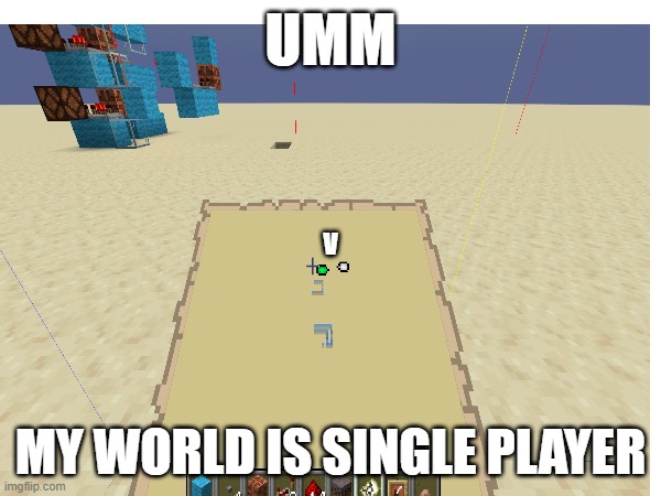 help! | UMM; V; MY WORLD IS SINGLE PLAYER | image tagged in minecraft,singleplayer,help me | made w/ Imgflip meme maker