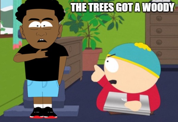 THE TREES GOT A WOODY | image tagged in finger pointing | made w/ Imgflip meme maker