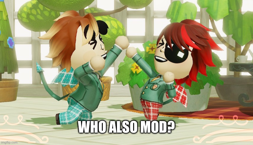WHO ALSO MOD? | image tagged in memes | made w/ Imgflip meme maker