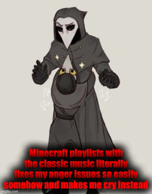 Minecraft playlists with the classic music literally fixes my anger issues so easily somehow and makes me cry instead | made w/ Imgflip meme maker