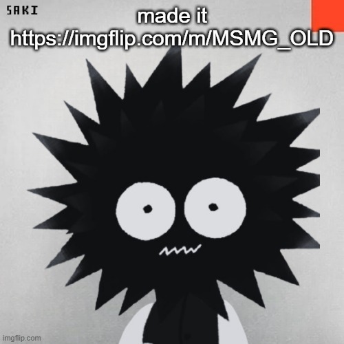 madsaki | made it
https://imgflip.com/m/MSMG_OLD | image tagged in madsaki | made w/ Imgflip meme maker