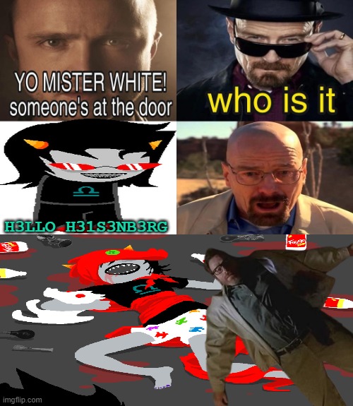 dogshit meme i made for fun | H3LLO H31S3NB3RG | image tagged in yo mister white someone s at the door | made w/ Imgflip meme maker